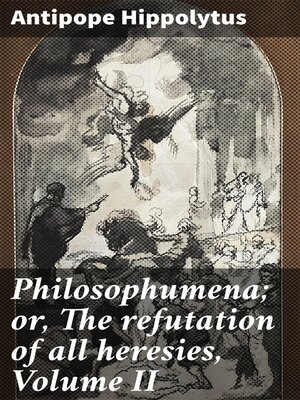 cover image of Philosophumena; or, the refutation of all heresies, Volume II